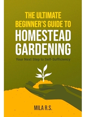 预订 The Ultimate Beginner’s Guide to Homestead Gardening: Your Next Step to Self-Sufficiency 家庭园艺的*初学者指南