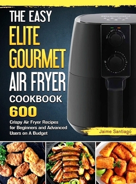 预订 The Easy Elite Gourmet Air Fryer Cookbook: 600 Crispy Air Fryer Recipes for Beginners and Advanced Users on A Budge