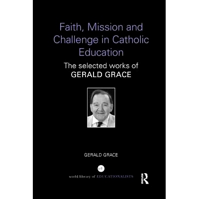 预订 Faith, Mission and Challenge in Catholic Education: The selected works of Gerald Grace: 9781138296534