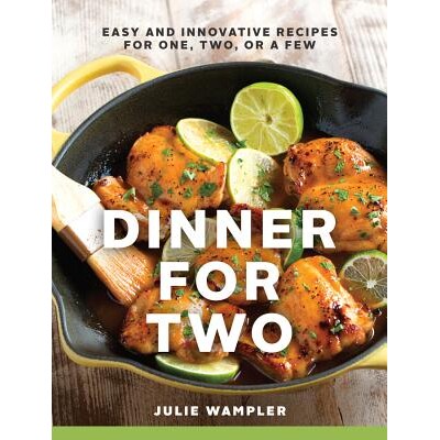 预订 Dinner for Two: Easy and Innovative Recipes for One, Two, or a Few 两人晚餐:一人、两人或几人的简单创新食谱: 978158