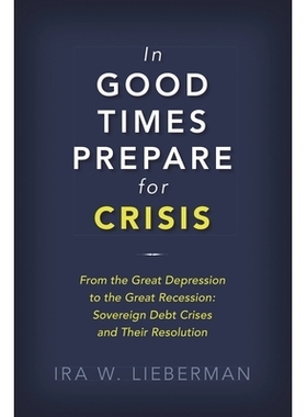 预订 In Good Times Prepare for Crisis: From the Great Depression to the Great Recession: Sovereign Debt Crises and Their