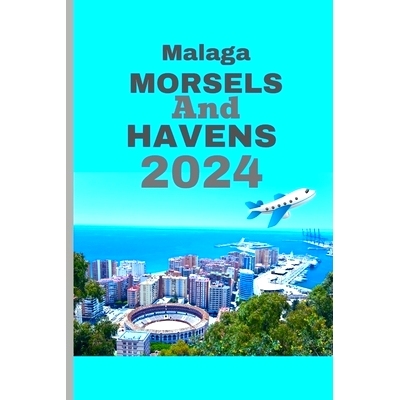 预订 Malaga Morsels And Havens: A Malaga Traveller’s Culinary and Hospitality Guide: 9798320031354