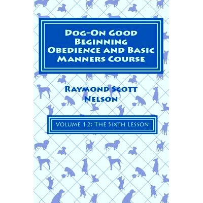 预订 Dog-On Good Beginning Obedience and Basic Manners Course Volume 12: Volume 12: The Sixth Lesson: 9781533259264