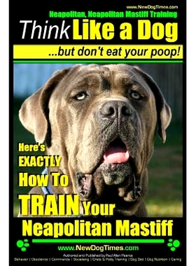 预订 Neapolitan Mastiff, Neapolitan Mastiff Training Think Like a Dog...but don’t eat your poop!: Here’s EXACTLY How T