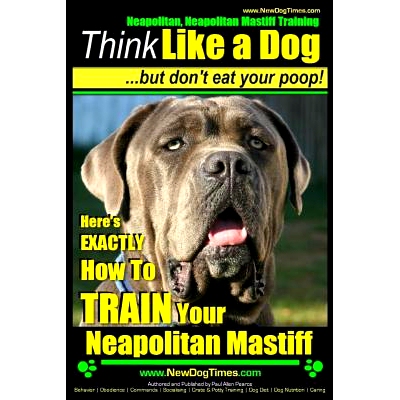预订 Neapolitan Mastiff, Neapolitan Mastiff Training Think Like a Dog...but don’t eat your poop!: Here’s EXACTLY How T