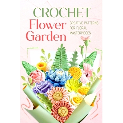 预订 Crochet Flower Garden: Creative Patterns for Floral Masterpieces: 9798333771612