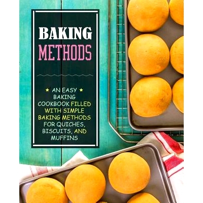 预订 Baking Methods: An Easy Baking Cookbook Filled With Simple Baking Methods for Quiches, Biscuits, and Muffins (2nd E