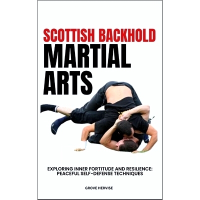 预订 Scottish Backhold Martial Arts: Exploring Inner Fortitude And Resilience: Peaceful Self-Defense Techniques: 9798322
