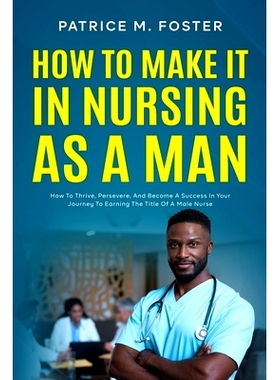 预订 How To Make It In Nursing As A Man: How To Thrive, Persevere, And Become A Success In Your Journey To Earning The T