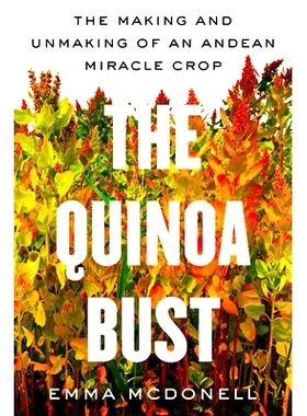 预订 The Quinoa Bust: The Making and Unmaking of an Andean Miracle Crop 藜麦衰落：安第斯奇迹作物的诞生与衰落: 9780520401