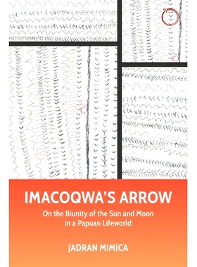 预订 Imacoqwa’s Arrow: On the Biunity of the Sun and Moon in a Papuan Lifeworld 伊玛科克瓦之箭：论巴布亚人生活世界中的