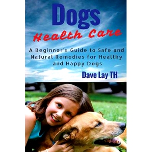 预订 Dog Health Care: A Beginner’s Guide to Safe and Natural Remedies for Healthy and Happy Dogs: 9781519408495