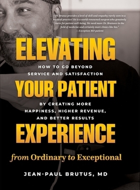 预订 Elevating Your Patient Experience from Ordinary to Exceptional: How to Go Beyond Service and Satisfaction by Creati
