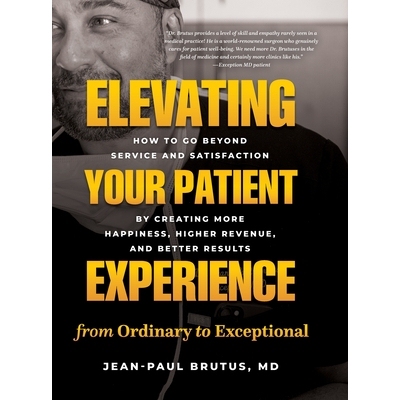 预订 Elevating Your Patient Experience from Ordinary to Exceptional: How to Go Beyond Service and Satisfaction by Creati