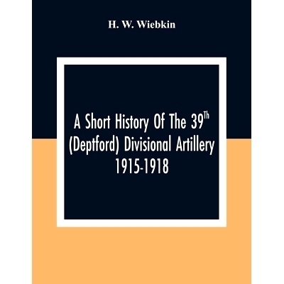 预订 A Short History Of The 39Th (Deptford) Divisional Artillery 1915-1918: 9789354308567