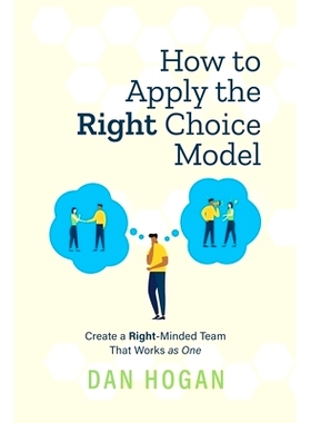 预订 How to Apply the Right Choice Model: Create a Right-Minded Team That Works as One: 9781939585103