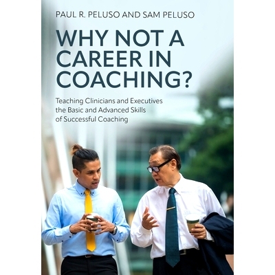 预订 Why Not a Career in Coaching?: Teaching Clinicians and Executives the Basic and Advanced Skills of Successful Coach