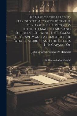 [预订]The Case of the Learned Represented According to the Merit of the Ill Progress Hitherto Made in Arts 9781020654473