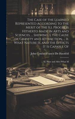 [预订]The Case of the Learned Represented According to the Merit of the Ill Progress Hitherto Made in Arts 9781020654473