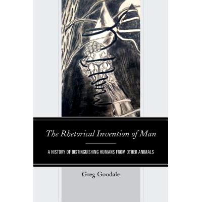 预订 The Rhetorical Invention of Man: A History of Distinguishing Humans from Other Animals 人类的修辞发明：辨别人类与其