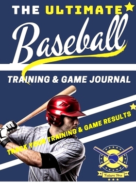 预订 The Ultimate Baseball Training and Game Journal: Record and Track Your Training Game and Season Performance: Perfec