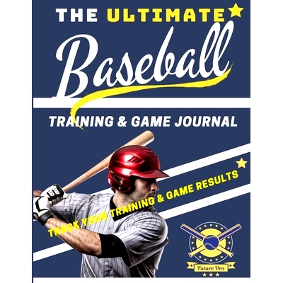 预订 The Ultimate Baseball Training and Game Journal: Record and Track Your Training Game and Season Performance: Perfec