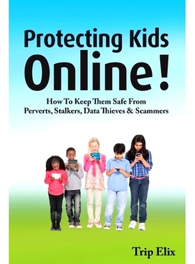 预订 Protecting Kids online !: How to Keep Them Safe from Perverts, Stalkers, Data Thieves and Scammers: 9780991568574