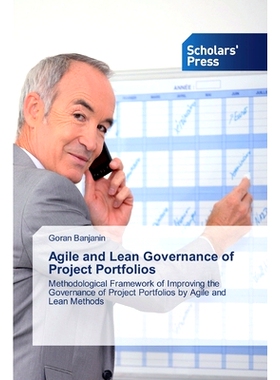 预订 Agile and Lean Governance of Project Portfolios: Methodological Framework of Improving the Governance of Project Po