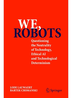 预订 We, robots: Questioning the Neutrality of Technology, Ethical AI and Technological Determinism 我们、机器人：质疑技