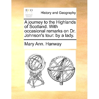 预订 A Journey to the Highlands of Scotland. with Occasional Remarks on Dr. Johnson’s Tour: By a Lady.: 9781140889663