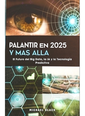 预订 Palantir en 2025 y Más Allá: El Futuro del Big Data, la IA y la Tecnología Predictiva: 9798312259094