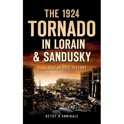 预订 The 1924 Tornado in Lorain & Sandusky: Deadliest in Ohio History: 9781540223654