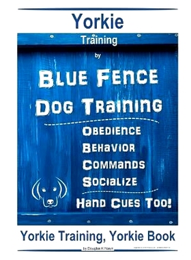 预订 Yorkie Training By Blue Fence DOG Training Obedience Behavior Commands Socialize Hand Cues Too Yorkie Training: 978