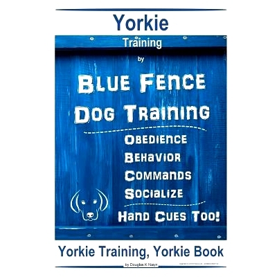 预订 Yorkie Training By Blue Fence DOG Training Obedience Behavior Commands Socialize Hand Cues Too Yorkie Training: 978