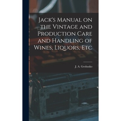 预订 Jack’s Manual on the Vintage and Production Care and Handling of Wines, Liquors, Etc 9781017418026