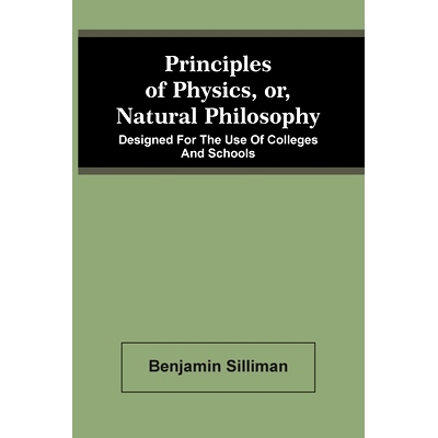 预订 Principles Of Physics, Or, Natural Philosophy: Designed For The Use Of Colleges And Schools: 9789354507199