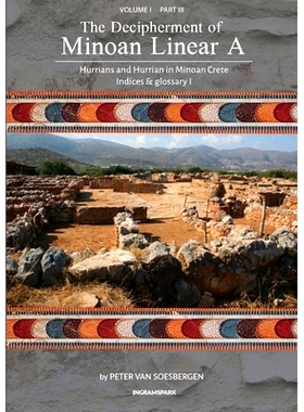 预订 The Decipherment of Minoan Linear A, Volume I, Part III: Hurrians and Hurrian in Minoan Crete: Indices and glossary