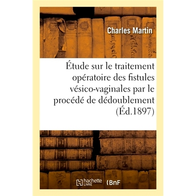 预订 Étude sur le traitement opératoire des fistules vésico-vaginales et sur leur traitement 膀胱*瘘的手术*及治