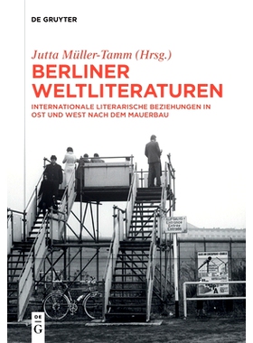 预订 Berliner Weltliteraturen: Internationale literarische Beziehungen in Ost und West nach dem Mauerbau 柏林世界主义文