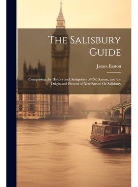 预订 The Salisbury Guide: Comprising the History and Antiquities of Old Sarum, and the Origin and Present of New Sarum O