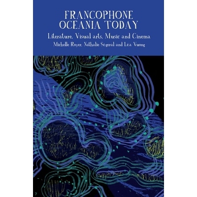 预订 Francophone Oceania Today: Literature, Visual Arts, Music, and Cinema 当今的法语大洋洲：文学、视觉艺术、音乐和电影: