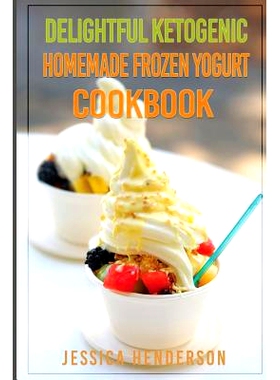 预订 Delightful Ketogenic Homemade Frozen Yogurt Cookbook: Top 35 Super Delicious Low Carb Homemade Frozen Yogurt Recipe