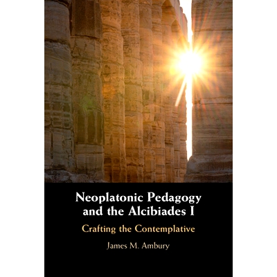 预订 Neoplatonic Pedagogy and the Alcibiades I: Crafting the Contemplative 新柏拉图教育学和阿尔西比阿德斯 I：塑造沉思者: