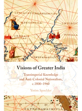 预订 Visions of Greater India: Transimperial Knowledge and Anti-Colonial Nationalism, c.1800–1960 大印度愿景：跨帝国知