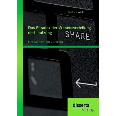 预订 Das Paradox Der Wissensverteilung Und -Nutzung: Der Mensch Im Zentrum: 9783959350303