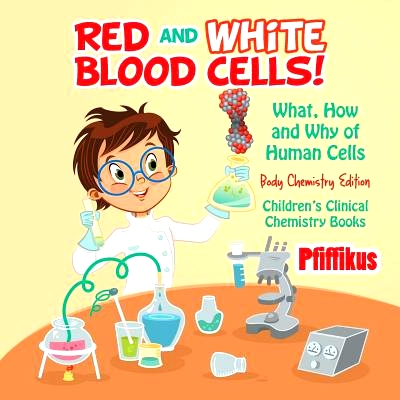 预订 Red and White Blood Cells! What, How and Why of Human Cells - Body Chemistry Edition - Children’s Clinical Chemist