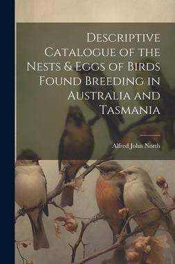 [预订]Descriptive Catalogue of the Nests & Eggs of Birds Found Breeding in Australia and Tasmania 9781021079312