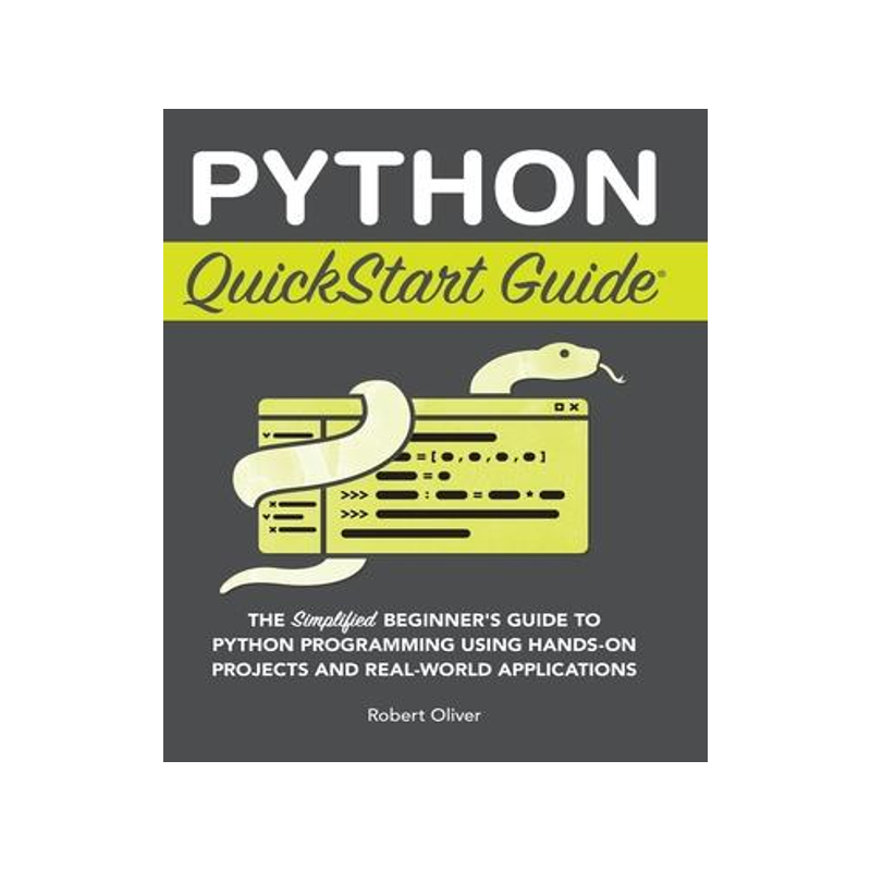 [预订]Python QuickStart Guide: The Simplified Beginner’s Guide to Python Programming Using Hands-On Proj 9781636100371