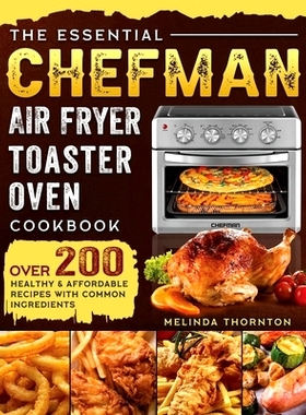 预订 The Essential Chefman Air Fryer Toaster Oven Cookbook: Over 200 Healthy & Affordable Recipes with Common Ingredient