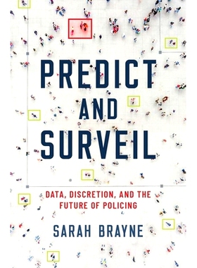 Predict and Surveil: Data, Discretion, and the Future of Policing 预测与监视：数据、自由裁量权，以及警务的未来: 9780190